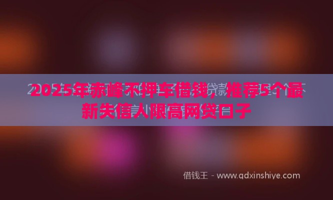 2025年赤峰不押车借钱,推荐5个最新失信人限高网贷口子 2025年赤峰不押车借钱,推荐5个最新失信人限高网贷口子
