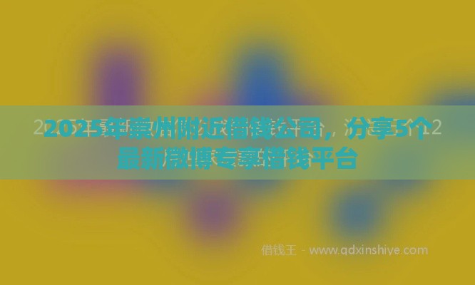 2025年崇州附近借钱公司，分享5个最新微博专享借钱平台
