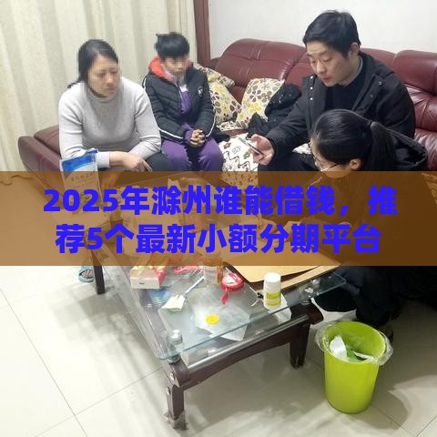 2025年滁州谁能借钱，推荐5个最新小额分期平台