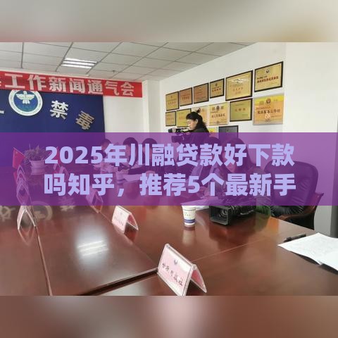 2025年川融贷款好下款吗知乎，推荐5个最新手机分期贷款平台