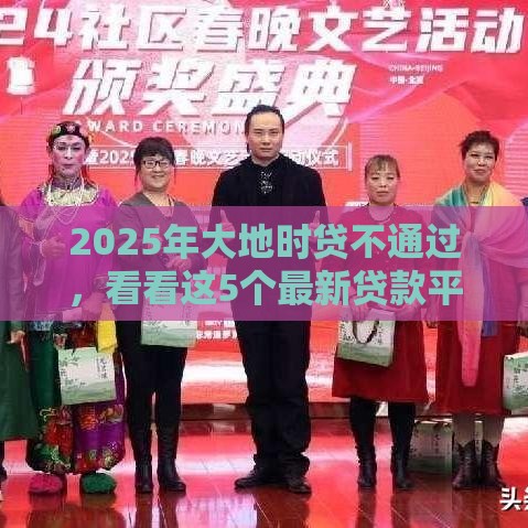 2025年大地时贷不通过，看看这5个最新贷款平台正规