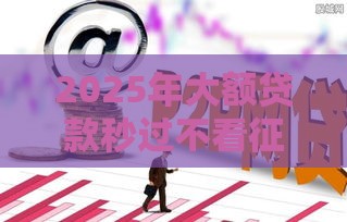 2025年大额贷款秒过不看征信，梳理五个最新网贷借钱平台好