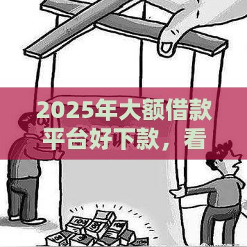 2025年大额借款平台好下款，看看这五个最新房屋抵押贷款平台