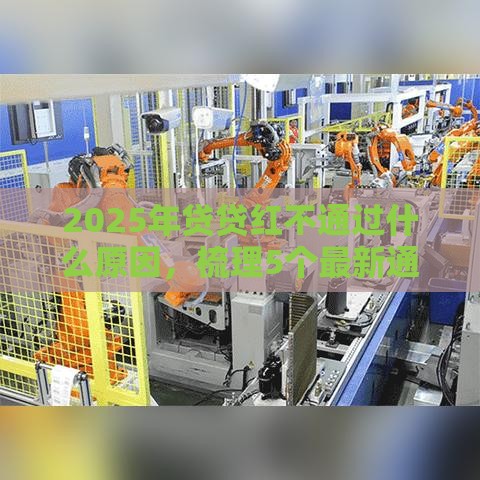 2025年贷贷红不通过什么原因,梳理5个最新通过率高的贷款平台 2025年贷贷红不通过什么原因,梳理5个最新通过率高的贷款平台