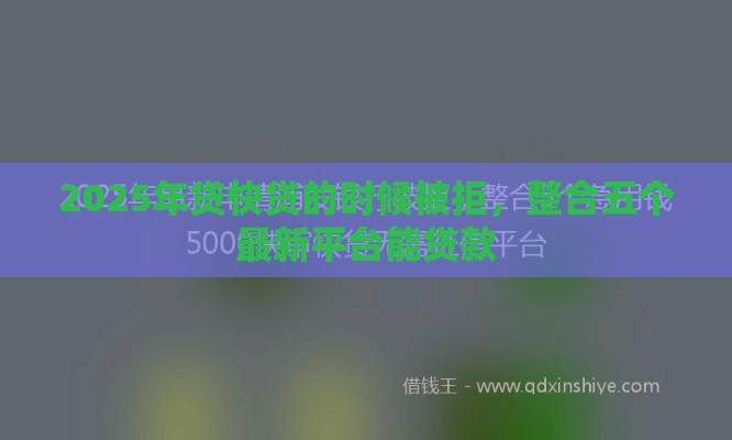 2025年贷快贷的时候被拒，整合五个最新平台能贷款