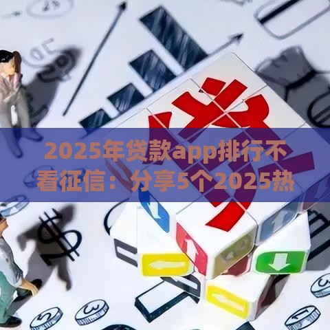 2025年贷款app排行不看征信：分享5个2025热门小米贷款平台