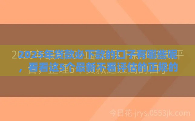 2025年贷款必下款的口子有哪些呢，看看这5个最新不看评估的正规的借贷平台