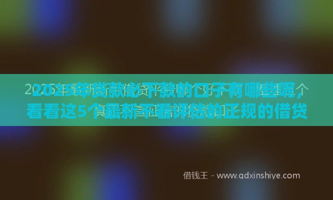 2025年贷款必下款的口子有哪些呢，看看这5个最新不看评估的正规的借贷平台