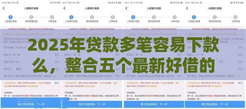 2025年贷款多笔容易下款么，整合五个最新好借的网贷平台