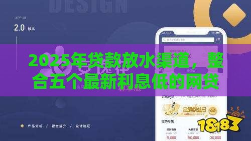 2025年贷款放水渠道，整合五个最新利息低的网贷平台