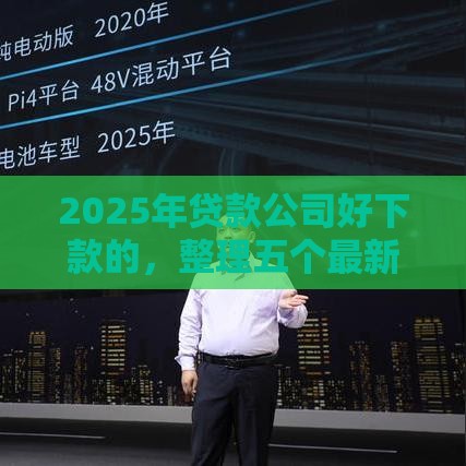 2025年贷款公司好下款的，整理五个最新借4万分48期平台