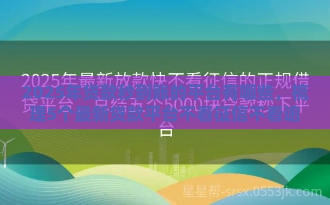 2025年贷款秒到账的平台有哪些，梳理5个最新贷款平台不看征信不看逾期