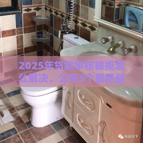 2025年贷款审核被拒怎么解决，公布5个最新最新口子有微信就能下