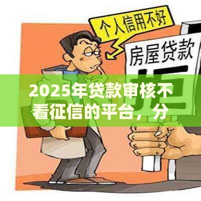 2025年贷款审核不看征信的平台，分享五个最新借钱平台好
