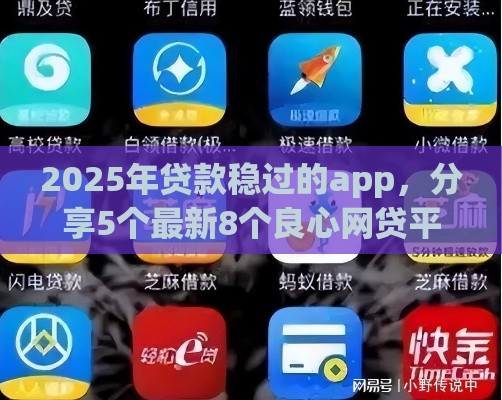 2025年贷款稳过的app，分享5个最新8个良心网贷平台