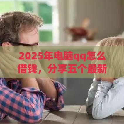 2025年电脑qq怎么借钱，分享五个最新网贷最靠谱的平台