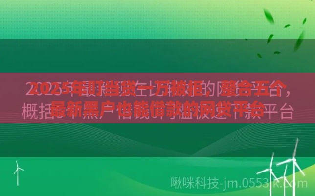 2025年叮当贷一万被拒，整合五个最新黑户也能借款的网贷平台