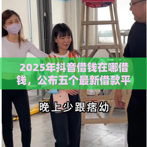 2025年抖音借钱在哪借钱，公布五个最新借款平台的钱好借一点