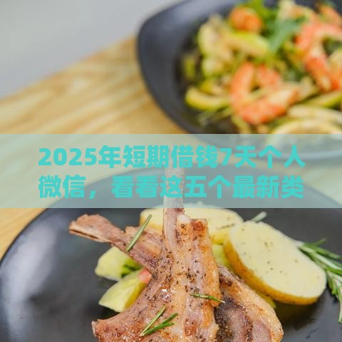 2025年短期借钱7天个人微信，看看这五个最新类似于贝乐享的口子