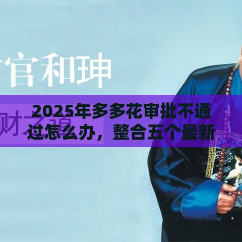 2025年多多花审批不通过怎么办，整合五个最新车辆抵押贷款平台