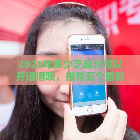 2025年多少芝麻分可以开通借呗，推荐五个最新黑了也可以放款的平台