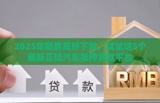 2025年额度高好下款，试试这5个最新正规汽车抵押贷款平台