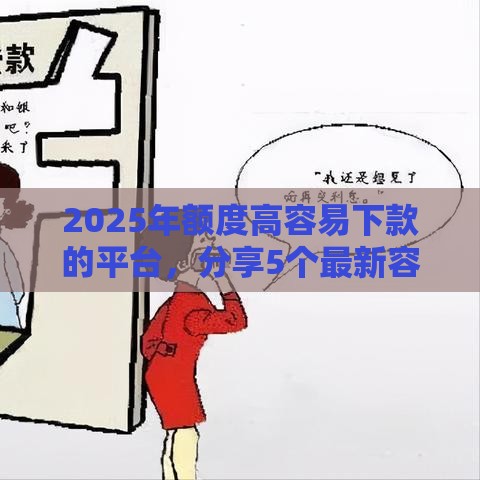 2025年额度高容易下款的平台，分享5个最新容易下款的小额贷款平台
