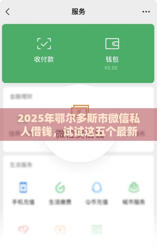 2025年鄂尔多斯市微信私人借钱，试试这五个最新微信网贷平台好