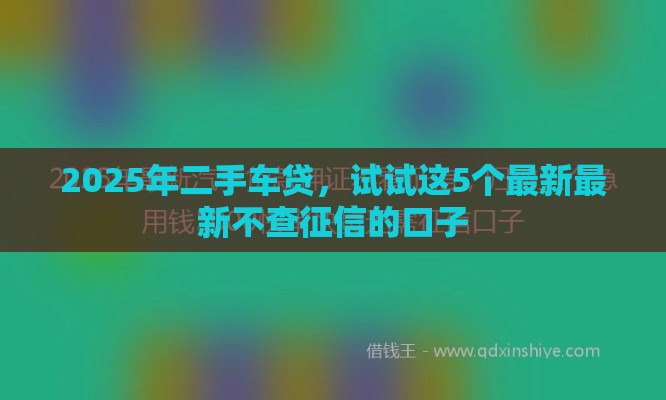 2025年二手车贷，试试这5个最新最新不查征信的口子