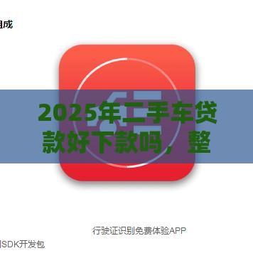 2025年二手车贷款好下款吗，整合五个最新网贷平台借钱容易又安全
