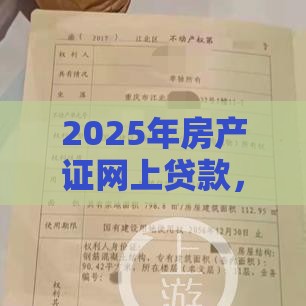 2025年房产证网上贷款，分享五个最新网络小额贷款平台