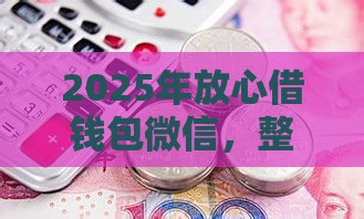 2025年放心借钱包微信，整合5个最新民间贷款平台