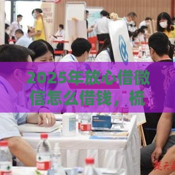 2025年放心借微信怎么借钱，梳理5个最新贷款平台放款快