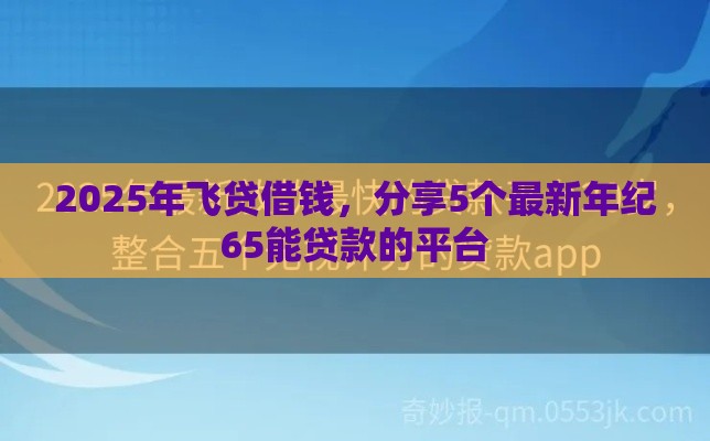 2025年飞贷借钱,分享5个最新年纪65能贷款的平台 2025年飞贷借钱,分享5个最新年纪65能贷款的平台