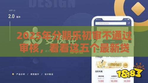 2025年分期乐初审不通过审核，看看这五个最新贷款中介平台