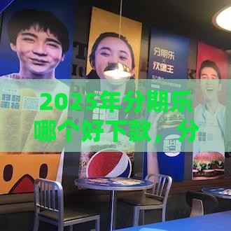 2025年分期乐哪个好下款，分享5个最新当天放款的贷款平台