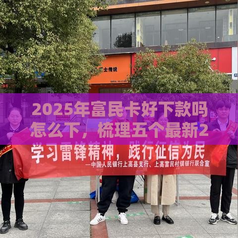 2025年富民卡好下款吗怎么下，梳理五个最新2025无征信要求的贷款平台