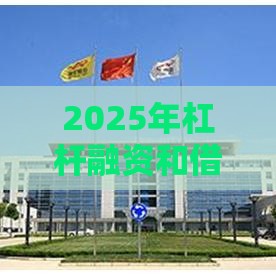 2025年杠杆融资和借钱，整理五个最新平台最好借钱