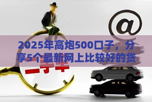 2025年高炮500口子，分享5个最新网上比较好的贷款平台