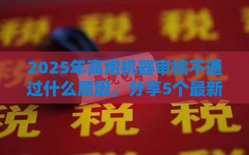 2025年高炮机器审核不通过什么原因，分享5个最新贷款平台不看征信不看逾期
