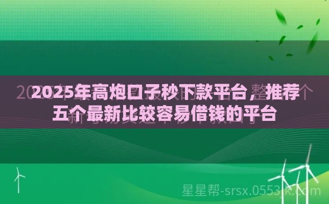 2025年高炮口子秒下款平台，推荐五个最新比较容易借钱的平台