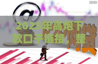 2025年高炮下款口子链接，整理5个最新花户黑户秒下的口子