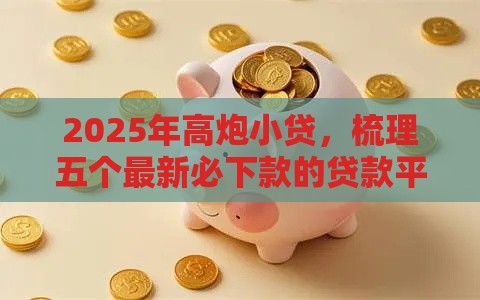 2025年高炮小贷，梳理五个最新必下款的贷款平台