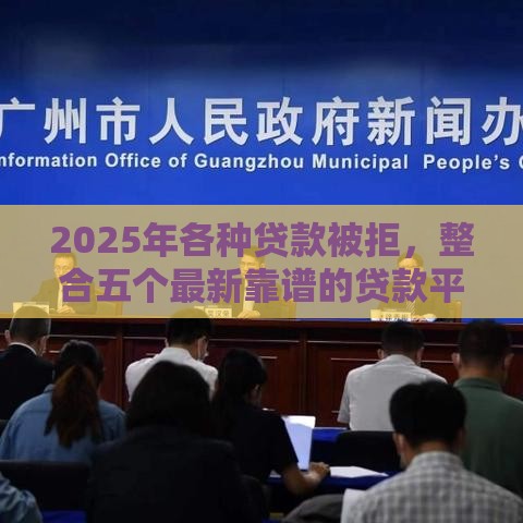 2025年各种贷款被拒，整合五个最新靠谱的贷款平台排行榜