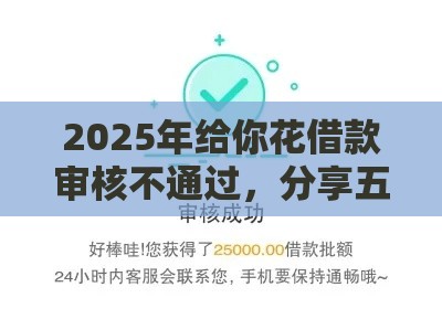 2025年给你花借款审核不通过，分享五个最新黑户有逾期平台能放款