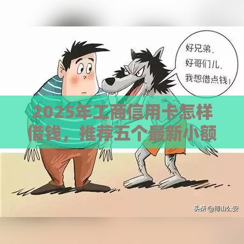 2025年工商信用卡怎样借钱，推荐五个最新小额借钱软件最好借到钱的