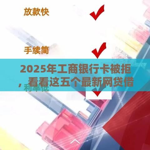 2025年工商银行卡被拒，看看这五个最新网贷借款平台好下款