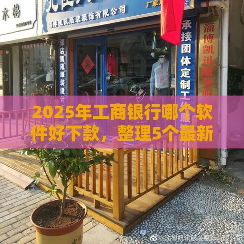 2025年工商银行哪个软件好下款，整理5个最新有什么可以借钱的平台