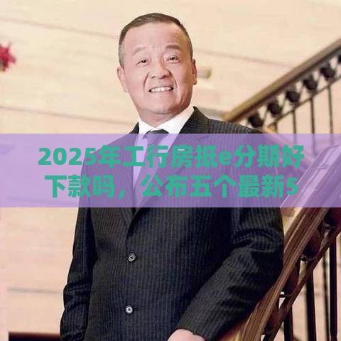 2025年工行房抵e分期好下款吗，公布五个最新51贷款平台