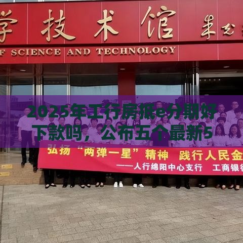 2025年工行房抵e分期好下款吗，公布五个最新51贷款平台